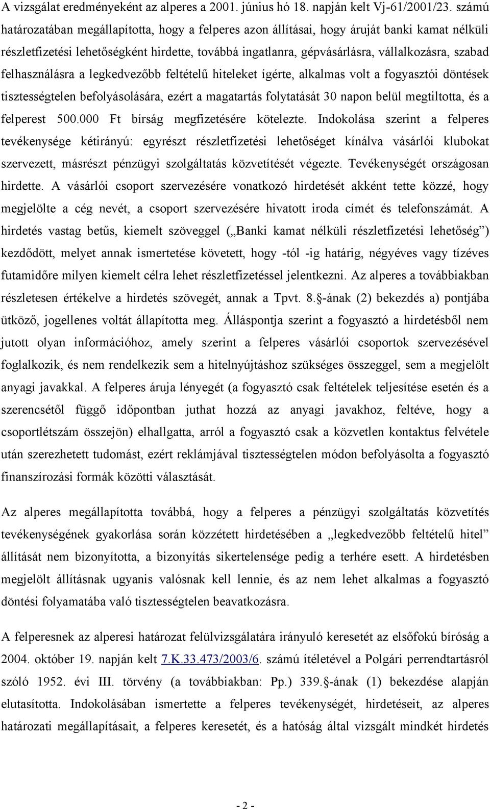 felhasználásra a legkedvezőbb feltételű hiteleket ígérte, alkalmas volt a fogyasztói döntések tisztességtelen befolyásolására, ezért a magatartás folytatását 30 napon belül megtiltotta, és a