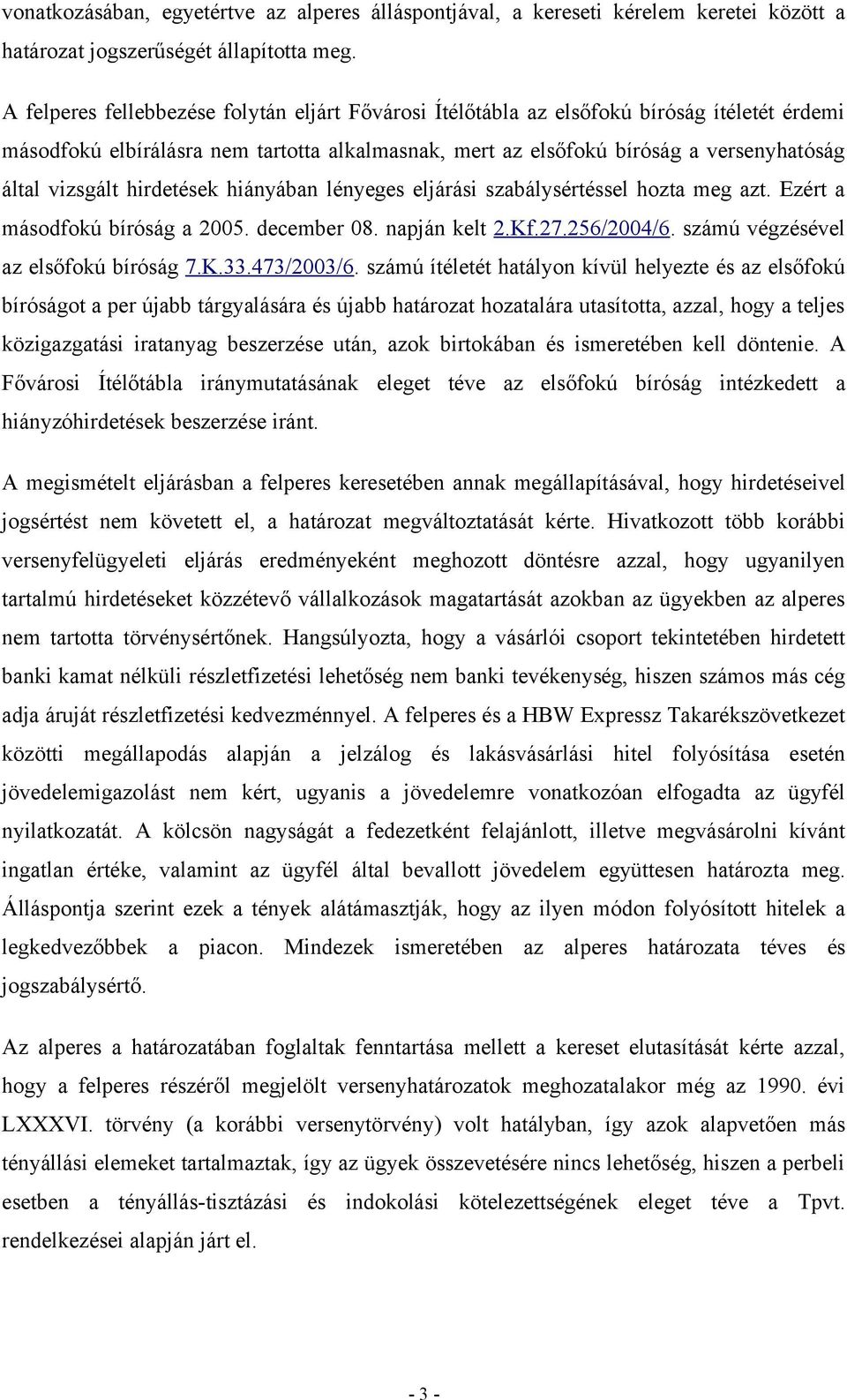 hirdetések hiányában lényeges eljárási szabálysértéssel hozta meg azt. Ezért a másodfokú bíróság a 2005. december 08. napján kelt 2.Kf.27.256/2004/6. számú végzésével az elsőfokú bíróság 7.K.33.