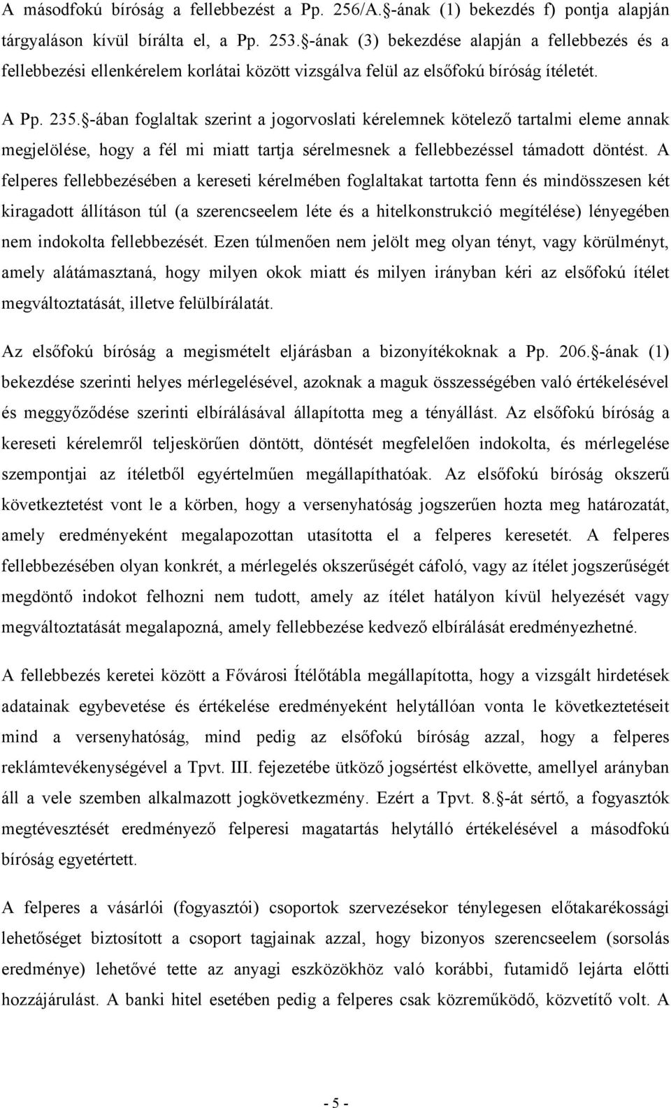 -ában foglaltak szerint a jogorvoslati kérelemnek kötelező tartalmi eleme annak megjelölése, hogy a fél mi miatt tartja sérelmesnek a fellebbezéssel támadott döntést.