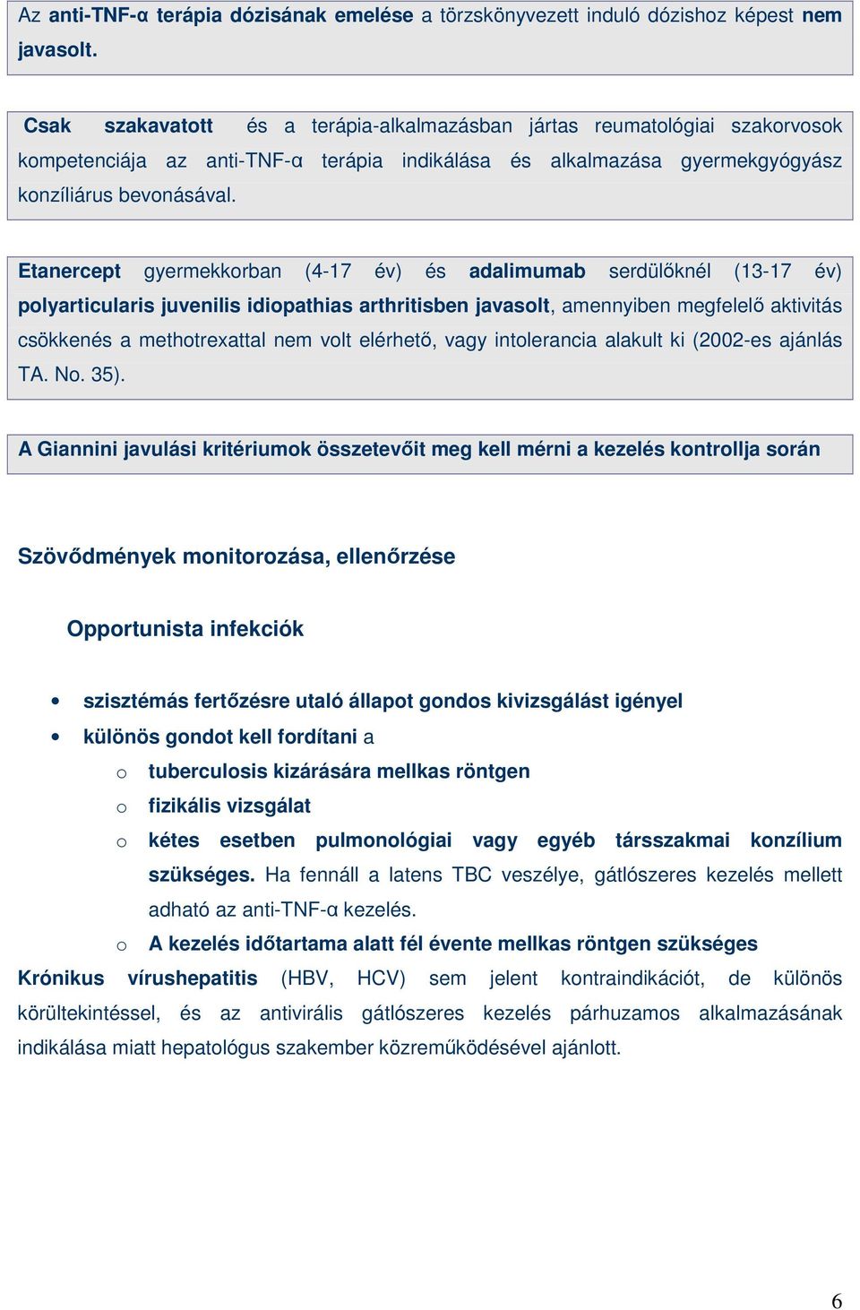 Etanercept gyermekkorban (4-17 év) és adalimumab serdülıknél (13-17 év) polyarticularis juvenilis idiopathias arthritisben javasolt, amennyiben megfelelı aktivitás csökkenés a methotrexattal nem volt