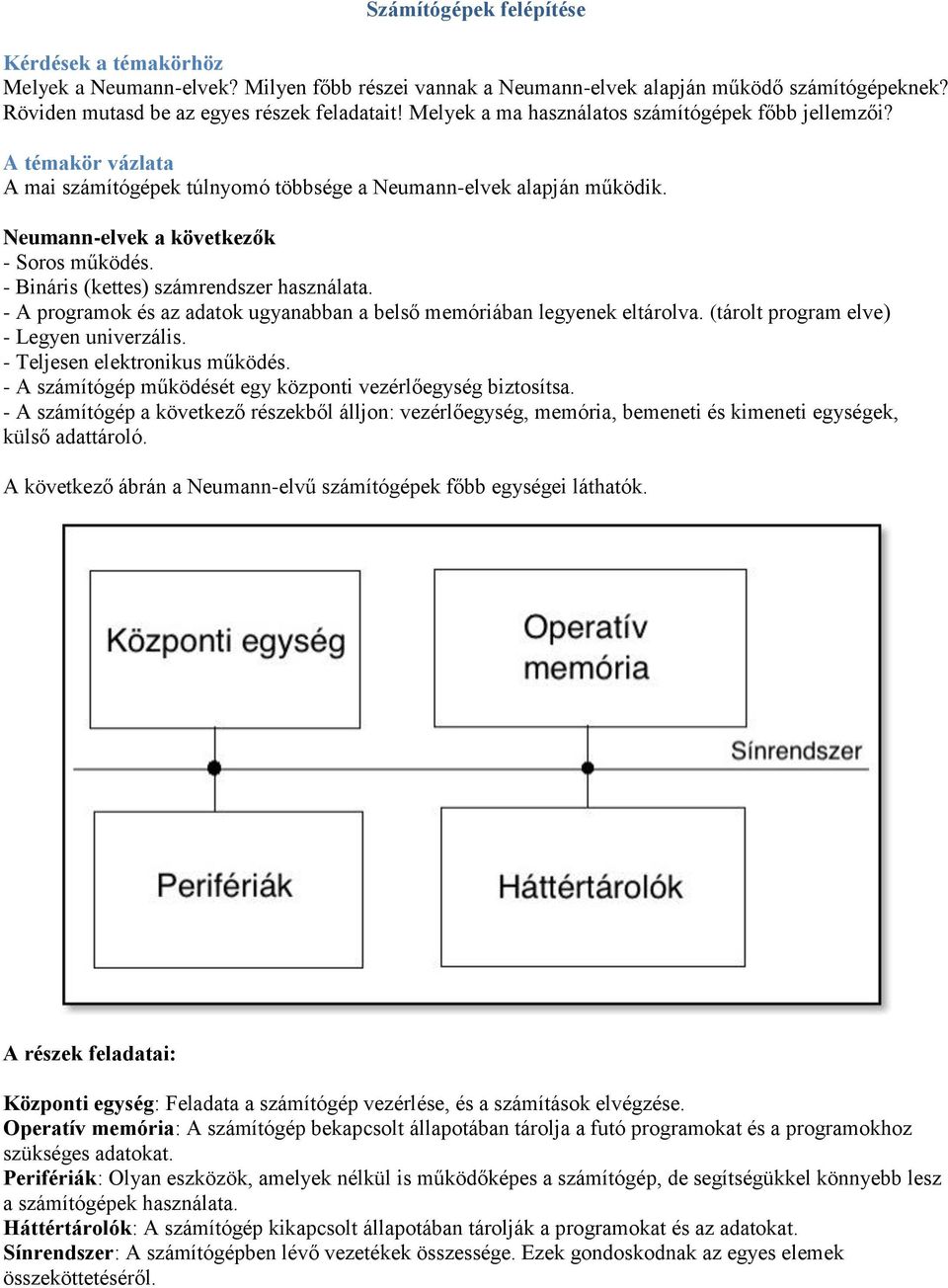 - Bináris (kettes) számrendszer használata. - A programok és az adatok ugyanabban a belső memóriában legyenek eltárolva. (tárolt program elve) - Legyen univerzális. - Teljesen elektronikus működés.