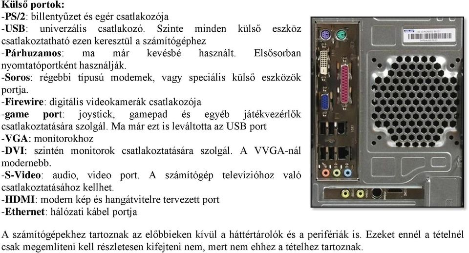 -Firewire: digitális videokamerák csatlakozója -game port: joystick, gamepad és egyéb játékvezérlők csatlakoztatására szolgál.