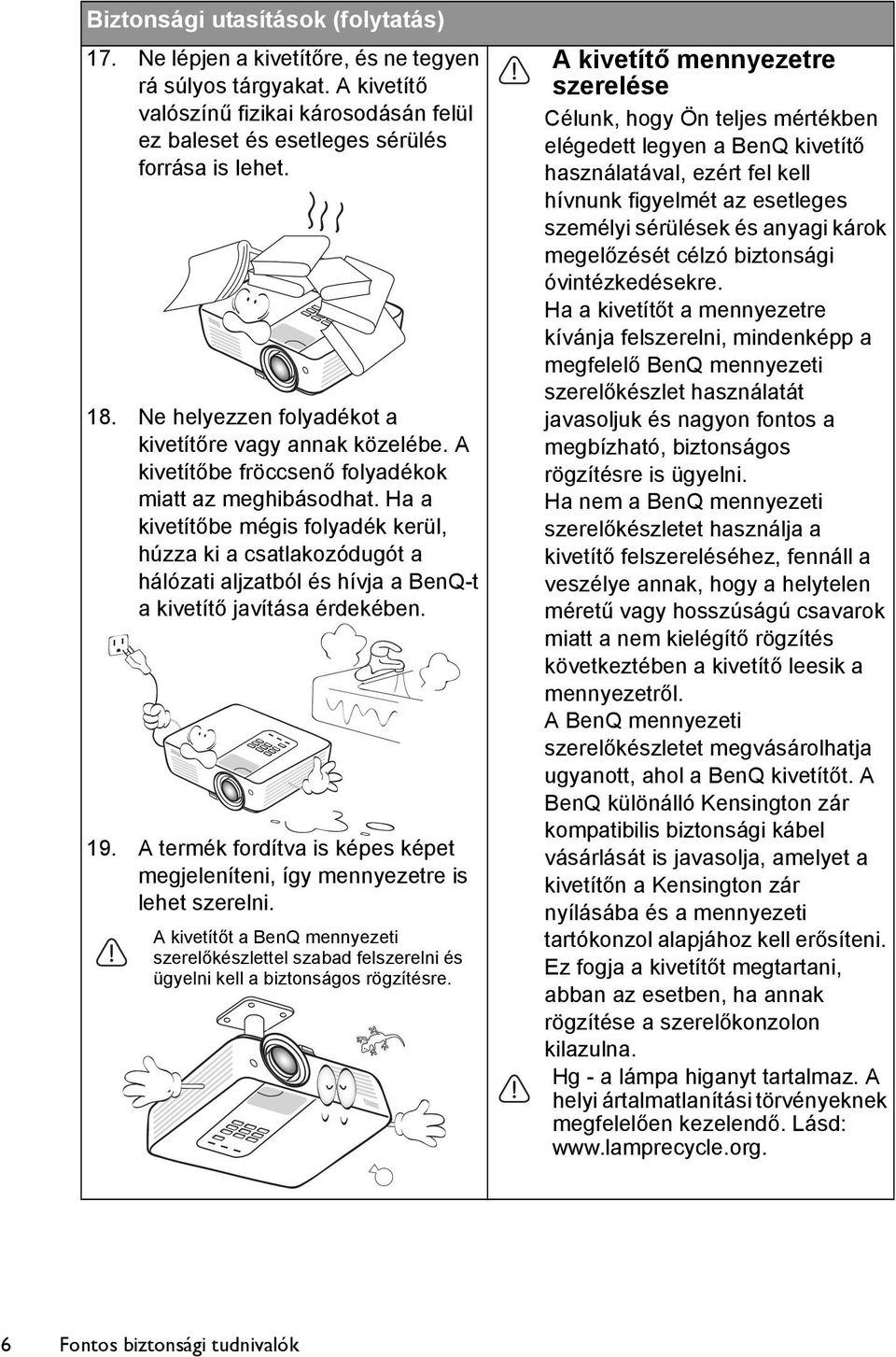 Ha a kivetítőbe mégis folyadék kerül, húzza ki a csatlakozódugót a hálózati aljzatból és hívja a BenQ-t a kivetítő javítása érdekében. 19.