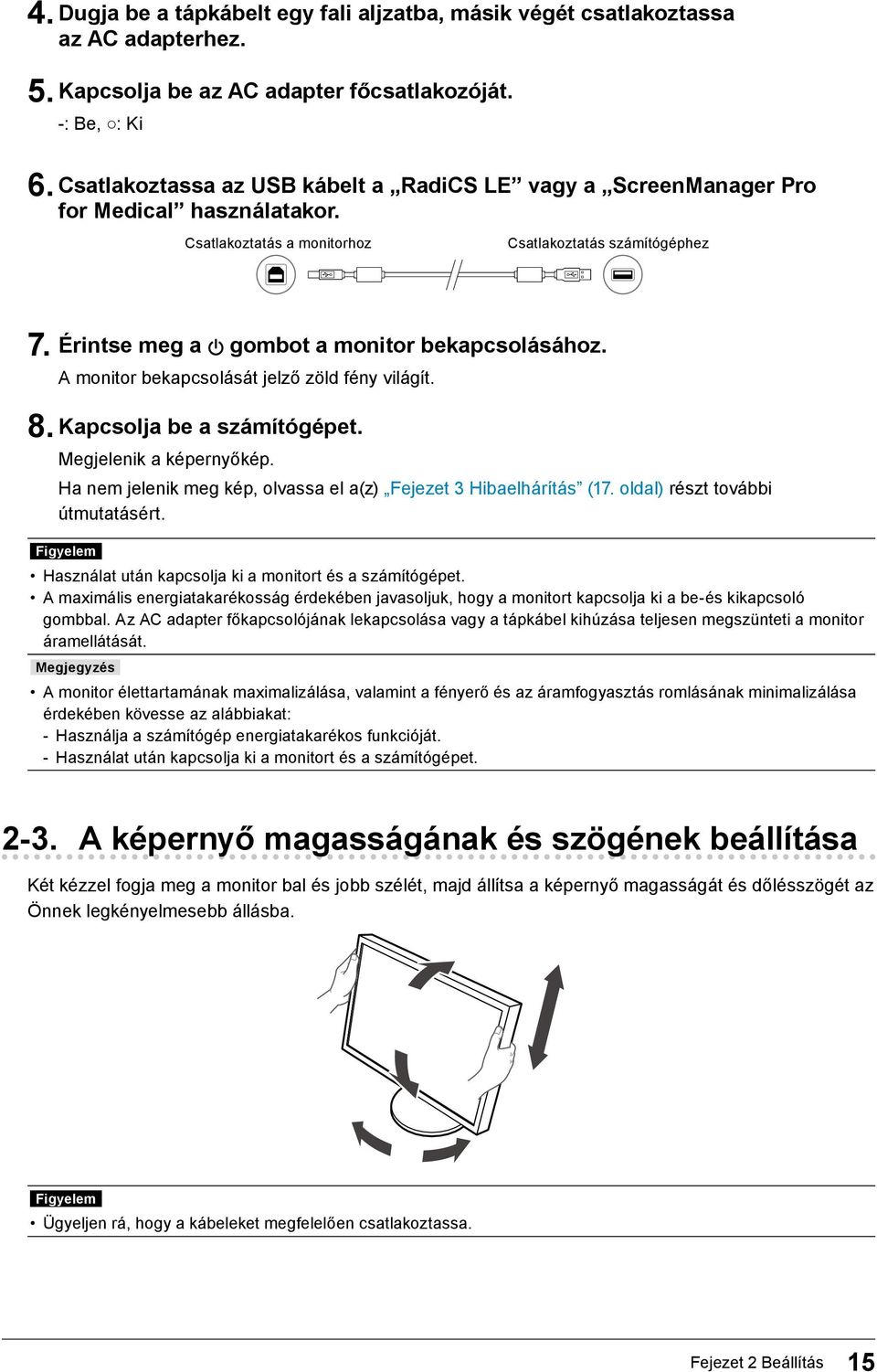 A monitor bekapcsolását jelző zöld fény világít. 8. Kapcsolja be a számítógépet. Megjelenik a képernyőkép. Ha nem jelenik meg kép, olvassa el a(z) Fejezet 3 Hibaelhárítás (17.