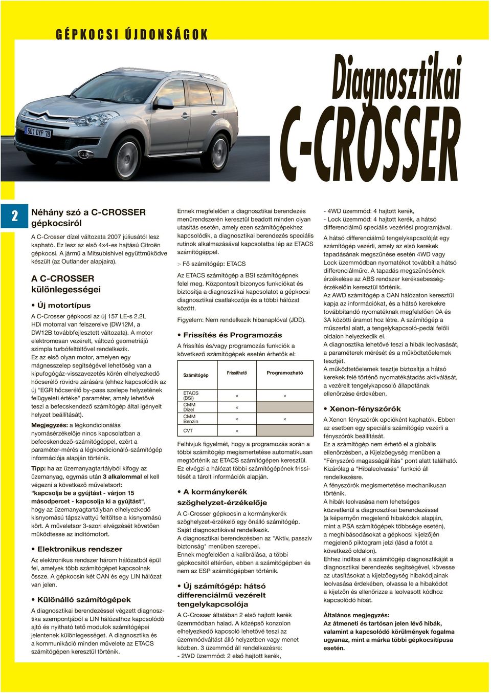 A C-CROSSER különlegességei Új motortípus A C-Crosser gépkocsi az új 157 LE-s 2.2L HDi motorral van felszerelve (DW12M, a DW12B továbbfejlesztett változata).