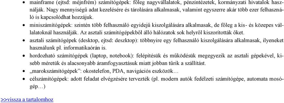 miniszámítógépek: szintén több felhasználó egyidejű kiszolgálására alkalmasak, de főleg a kis- és közepes vállalatoknál használják.