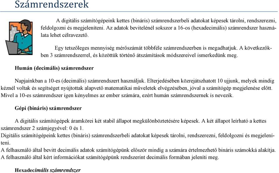 A következőkben 3 számrendszerrel, és közöttük történő átszámítások módszereivel ismerkedünk meg. Humán (decimális) számrendszer Napjainkban a 10-es (decimális) számrendszert használjuk.