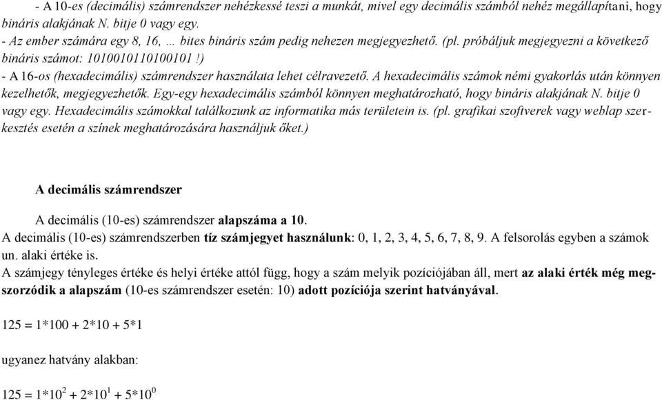 ) - A 16-os (hexadecimális) számrendszer használata lehet célravezető. A hexadecimális számok némi gyakorlás után könnyen kezelhetők, megjegyezhetők.