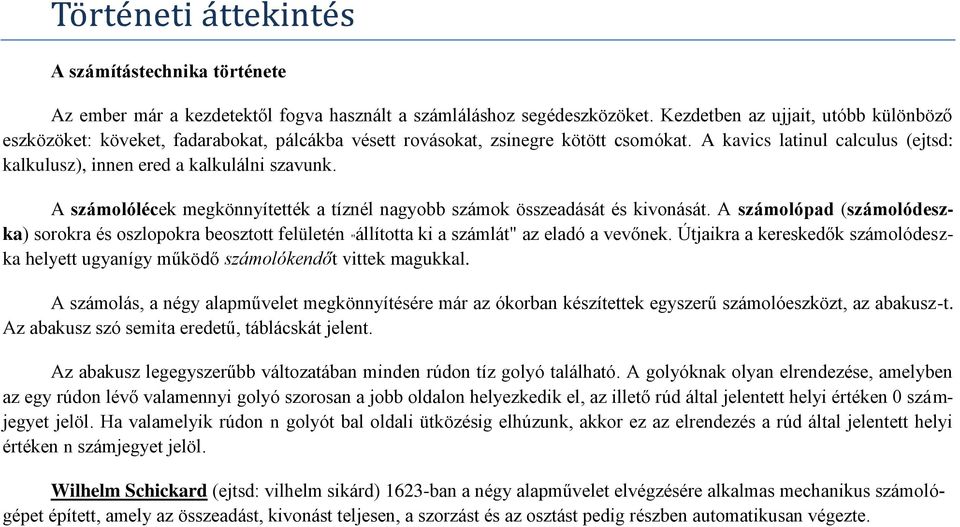 A kavics latinul calculus (ejtsd: kalkulusz), innen ered a kalkulálni szavunk. A számolólécek megkönnyítették a tíznél nagyobb számok összeadását és kivonását.