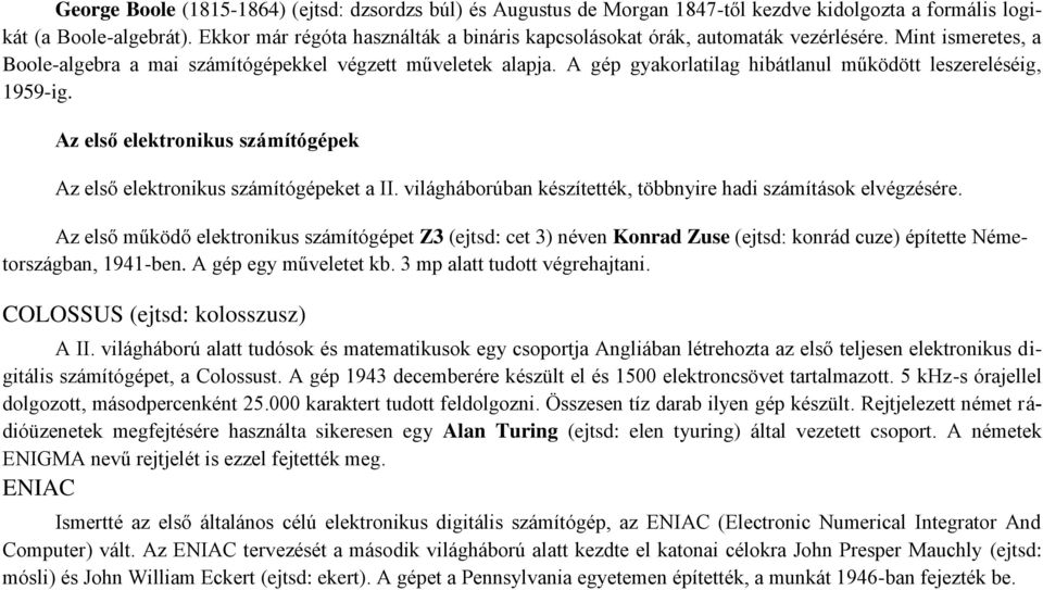 A gép gyakorlatilag hibátlanul működött leszereléséig, 1959-ig. Az első elektronikus számítógépek Az első elektronikus számítógépeket a II.