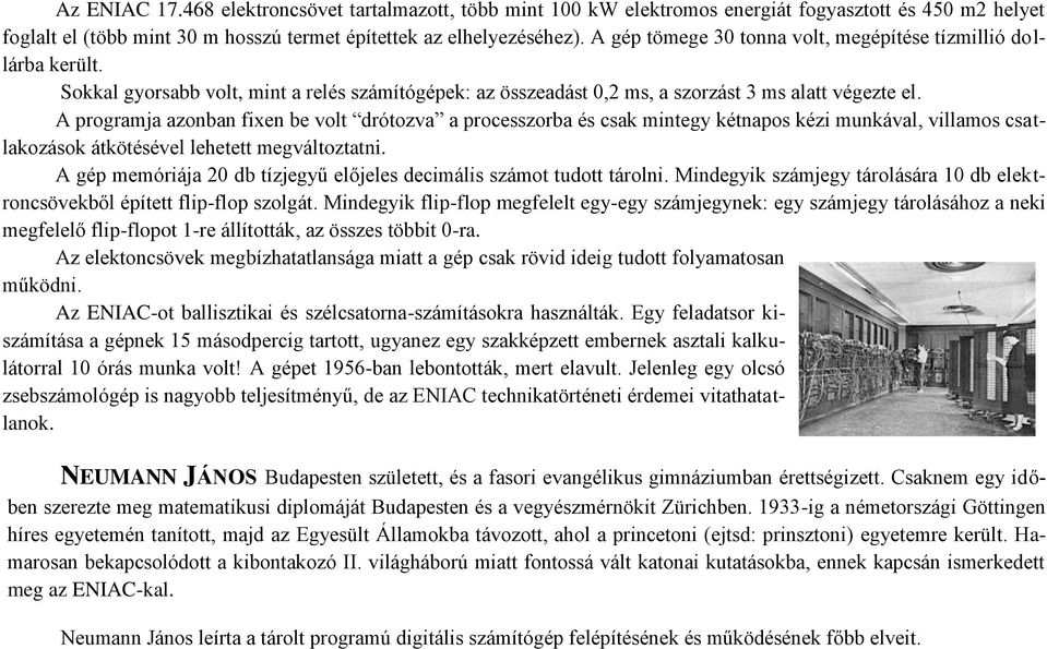 A programja azonban fixen be volt drótozva a processzorba és csak mintegy kétnapos kézi munkával, villamos csatlakozások átkötésével lehetett megváltoztatni.