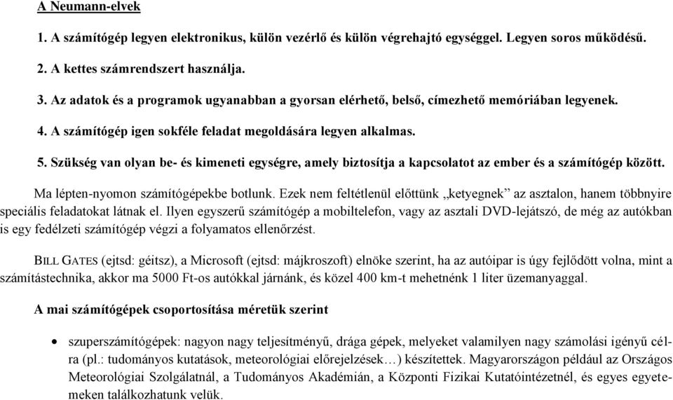 Szükség van olyan be- és kimeneti egységre, amely biztosítja a kapcsolatot az ember és a számítógép között. Ma lépten-nyomon számítógépekbe botlunk.