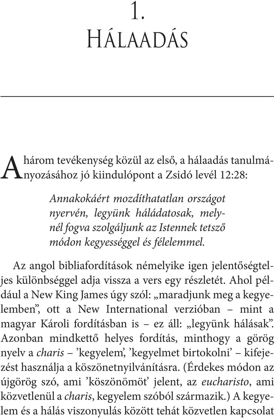 Ahol például a New King James úgy szól: maradjunk meg a kegyelemben, ott a New International verzióban mint a magyar Károli fordításban is ez áll: legyünk hálásak.