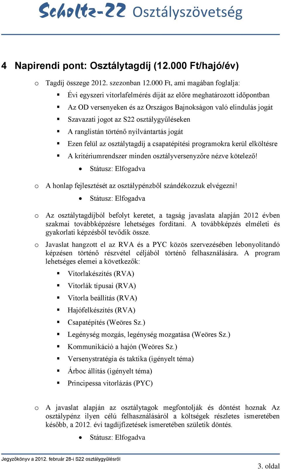 osztálygyűléseken A ranglistán történő nyilvántartás jogát Ezen felül az osztálytagdíj a csapatépítési programokra kerül elköltésre A kritériumrendszer minden osztályversenyzőre nézve kötelező!