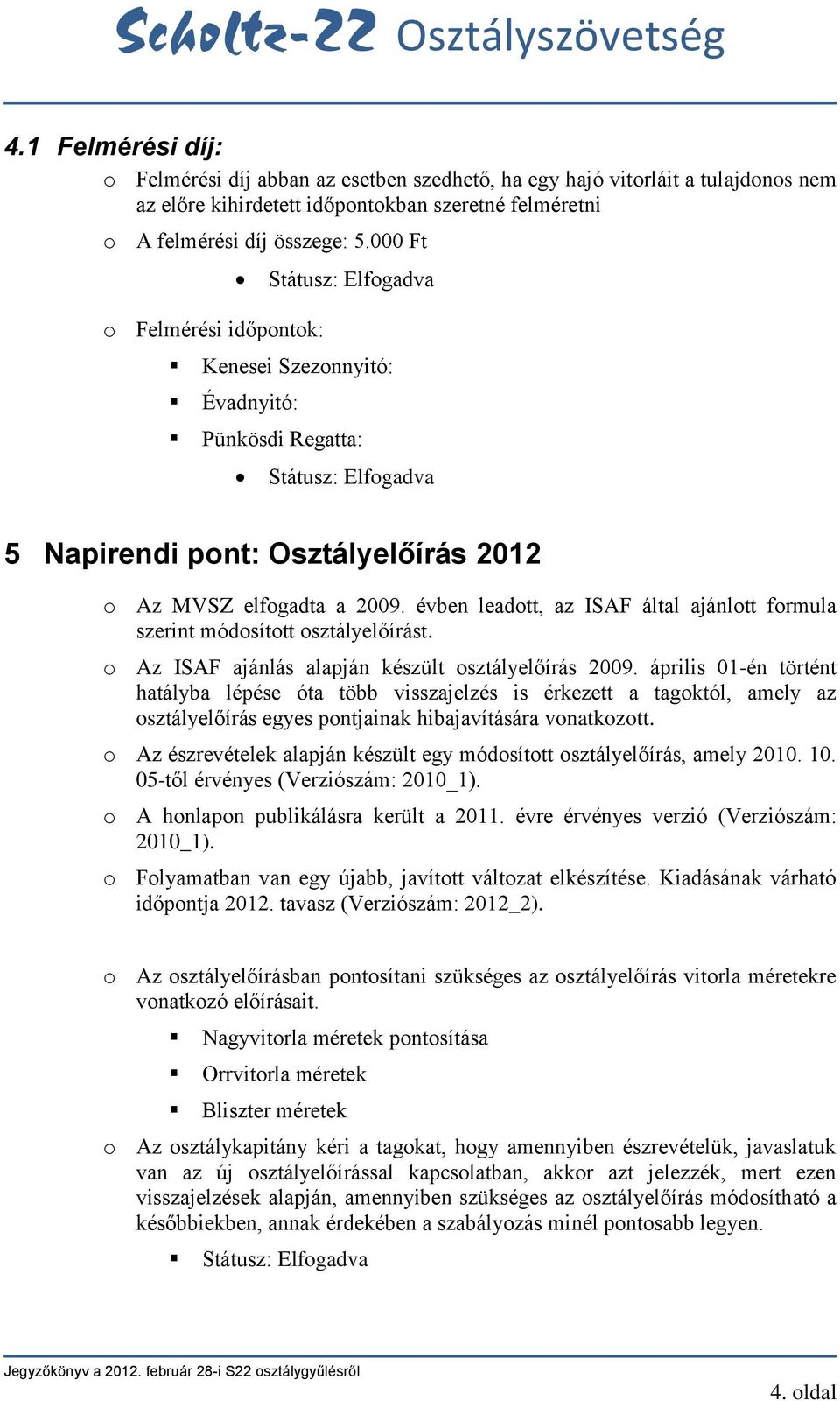 évben leadott, az ISAF által ajánlott formula szerint módosított osztályelőírást. o Az ISAF ajánlás alapján készült osztályelőírás 2009.