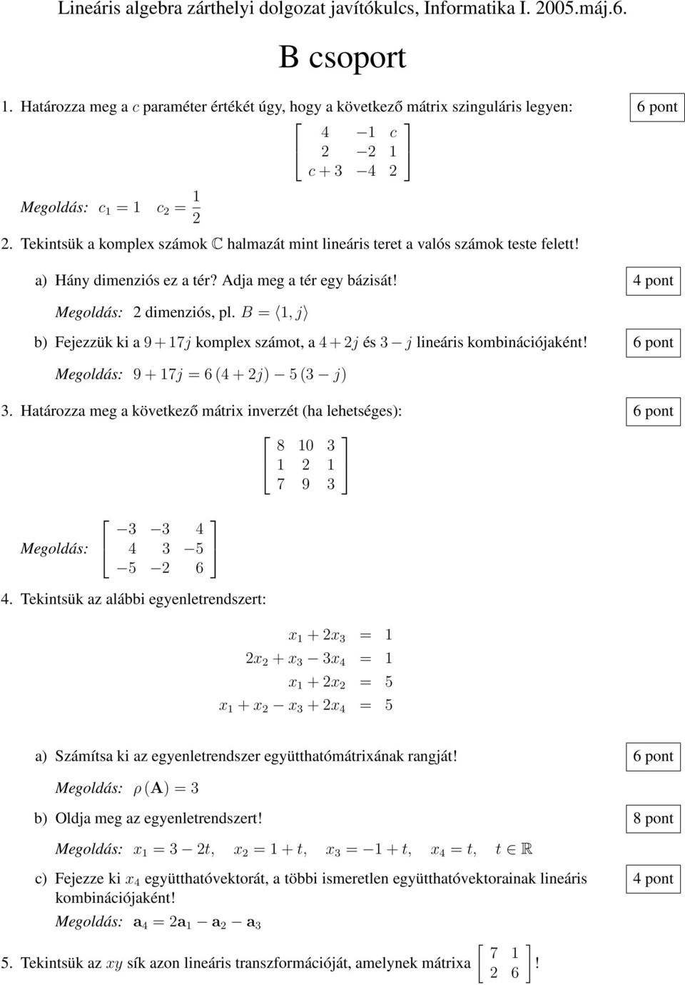 Tekintsük a komplex számok C halmazát mint lineáris teret a valós számok teste felett! a) Hány dimenziós ez a tér? Adja meg a tér egy bázisát! 4 pont Megoldás: 2 dimenziós, pl.