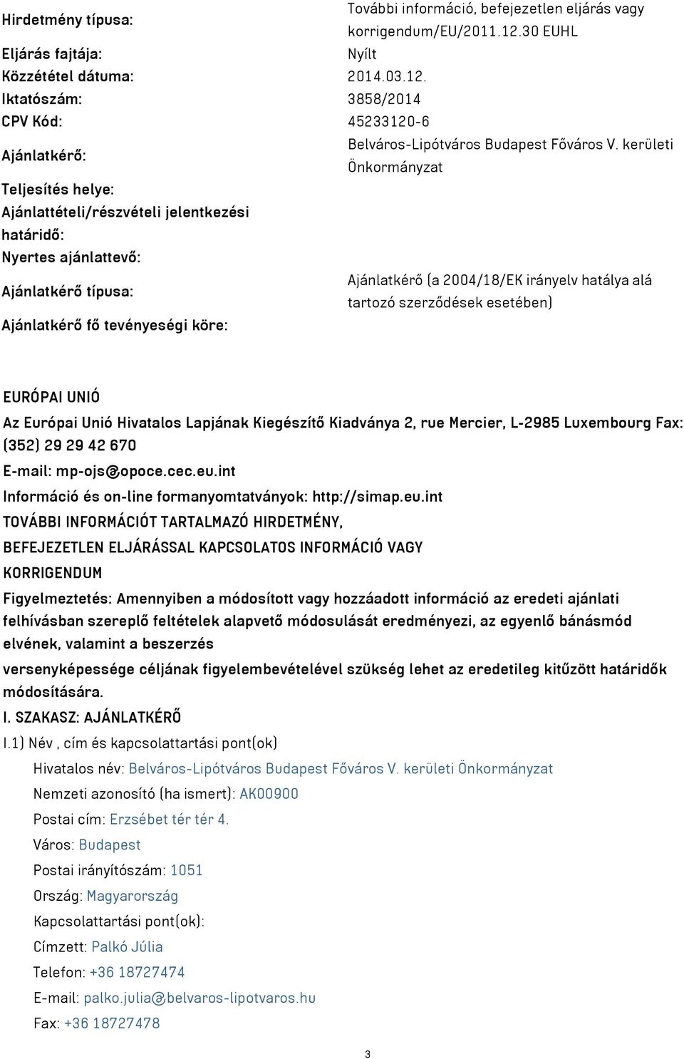 szerződések esetében) Ajánlatkérő fő tevényeségi köre: EURÓPAI UNIÓ Az Európai Unió Hivatalos Lapjának Kiegészítő Kiadványa 2, rue Mercier, L-2985 Luxembourg Fax: (352) 29 29 42 670 E-mail: