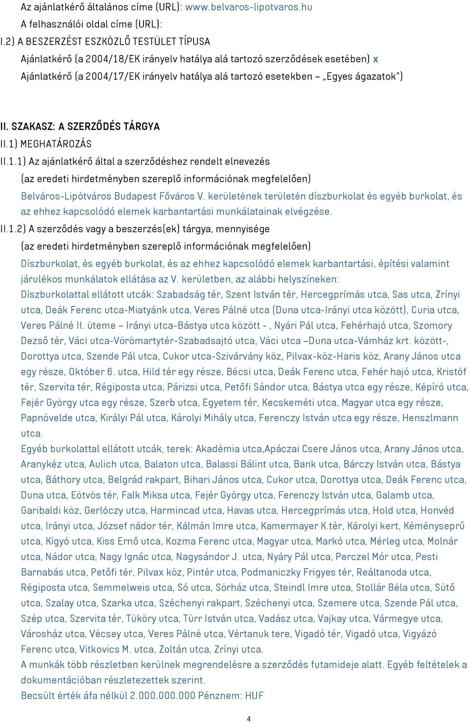 ) II. SZAKASZ: A SZERZŐDÉS TÁRGYA II.1) MEGHATÁROZÁS II.1.1) Az ajánlatkérő által a szerződéshez rendelt elnevezés (az eredeti hirdetményben szereplő információnak megfelelően) Belváros-Lipótváros Budapest Főváros V.