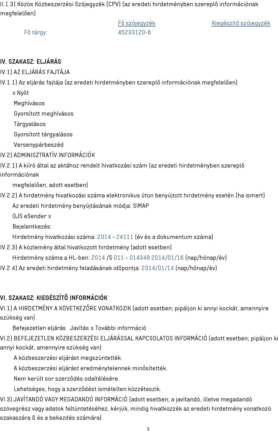 2) ADMINISZTRATÍV INFORMÁCIÓK IV.2.1) A kiíró által az aktához rendelt hivatkozási szám (az eredeti hirdetményben szereplő információnak megfelelően, adott esetben) IV.2.2) A hirdetmény hivatkozási