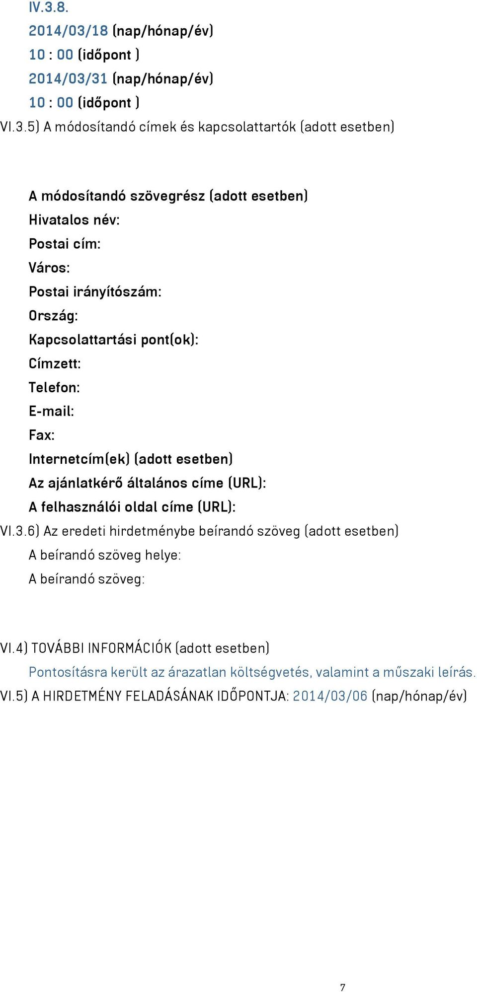 általános címe (URL): A felhasználói oldal címe (URL): VI.3.6) Az eredeti hirdetménybe beírandó szöveg (adott esetben) A beírandó szöveg helye: A beírandó szöveg: VI.