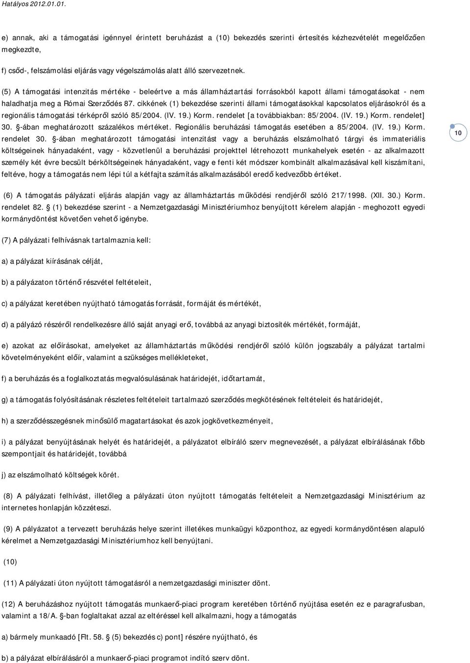 cikkének (1) bekezdése szerinti állami támogatásokkal kapcsolatos eljárásokról és a regionális támogatási térképről szóló 85/2004. (IV. 19.) Korm. rendelet [a továbbiakban: 85/2004. (IV. 19.) Korm. rendelet] 30.