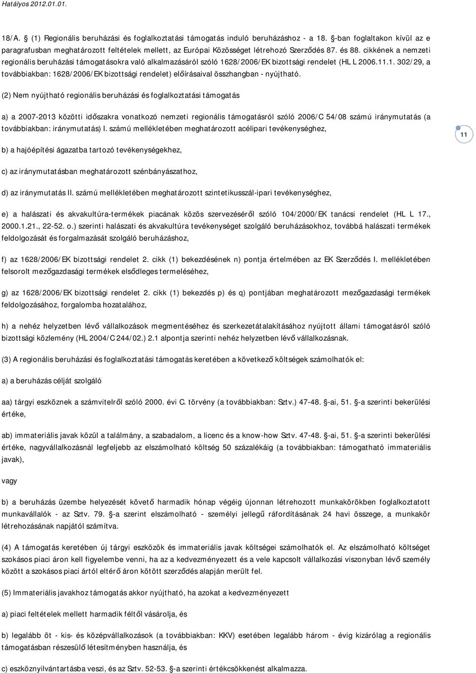 cikkének a nemzeti regionális beruházási támogatásokra való alkalmazásáról szóló 1628/2006/EK bizottsági rendelet (HL L 2006.11.1. 302/29, a továbbiakban: 1628/2006/EK bizottsági rendelet) előírásaival összhangban - nyújtható.