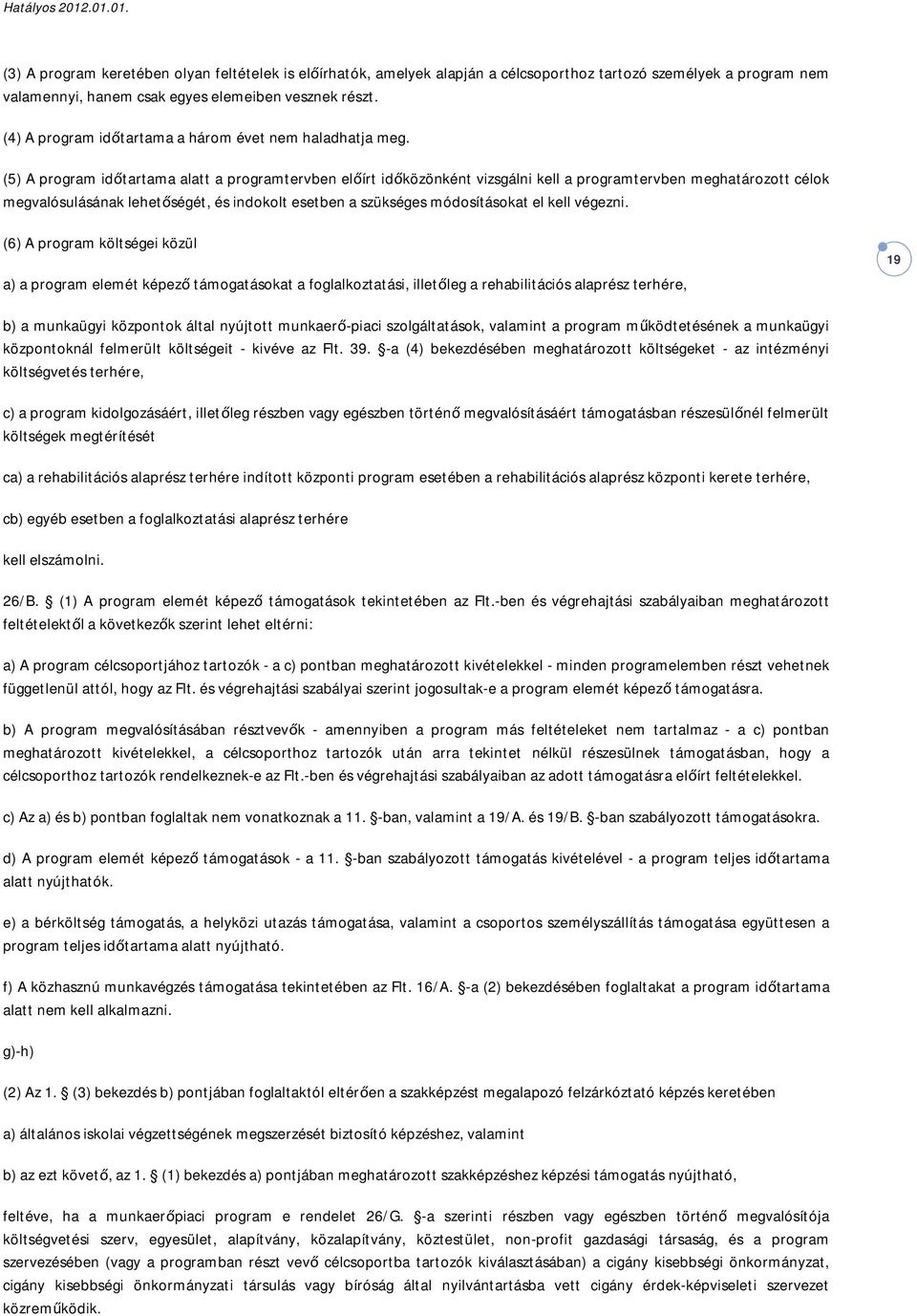 (5) A program időtartama alatt a programtervben előírt időközönként vizsgálni kell a programtervben meghatározott célok megvalósulásának lehetőségét, és indokolt esetben a szükséges módosításokat el