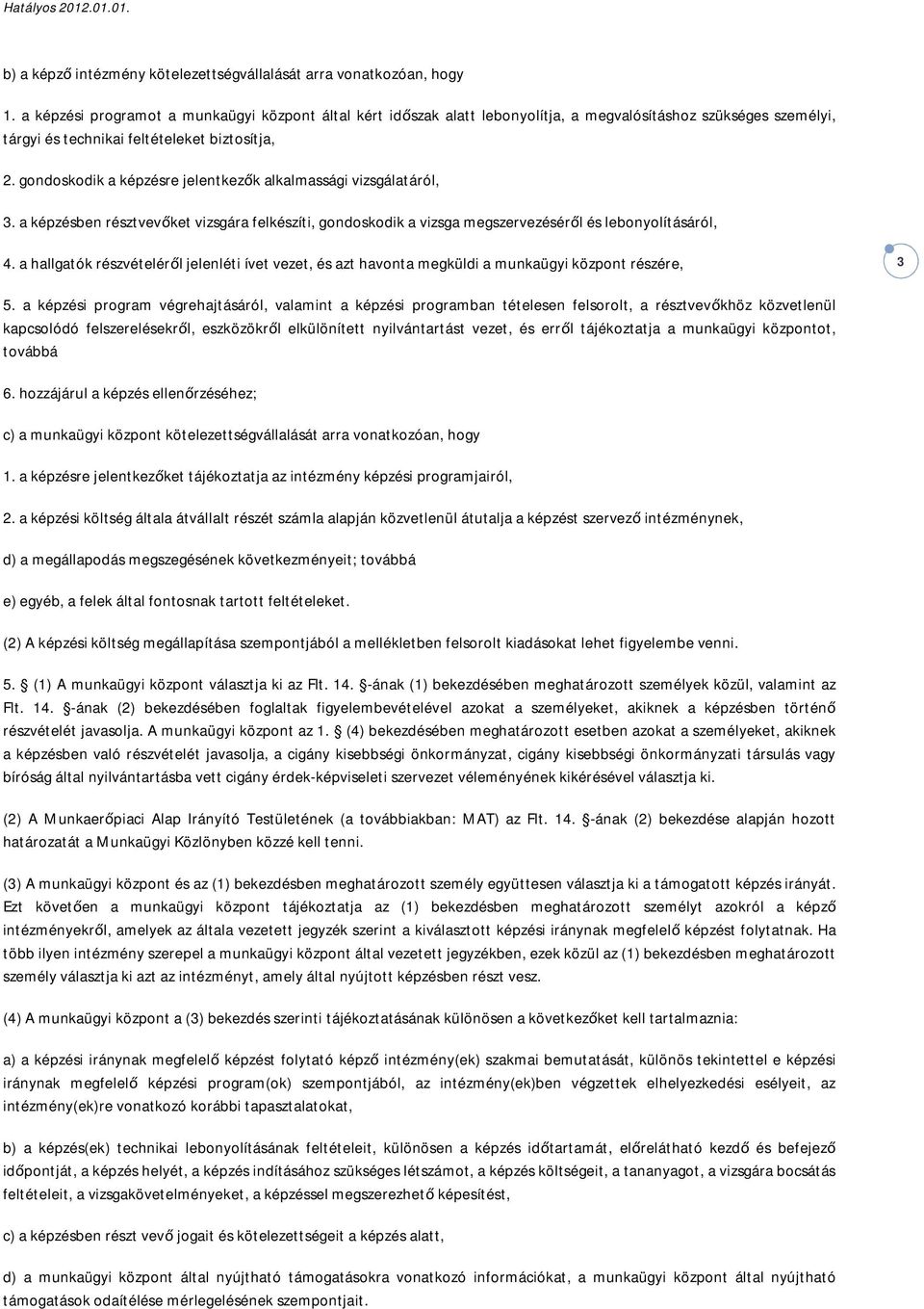 gondoskodik a képzésre jelentkezők alkalmassági vizsgálatáról, 3. a képzésben résztvevőket vizsgára felkészíti, gondoskodik a vizsga megszervezéséről és lebonyolításáról, 4.