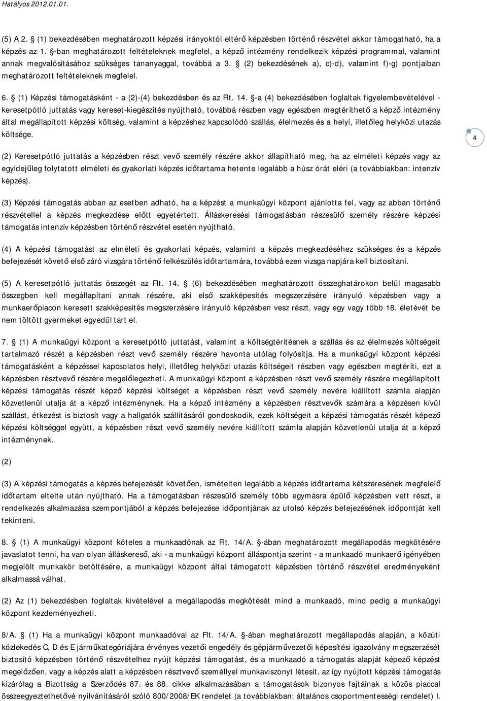 (2) bekezdésének a), c)-d), valamint f)-g) pontjaiban meghatározott feltételeknek megfelel. 6. (1) Képzési támogatásként - a (2)-(4) bekezdésben és az Flt. 14.