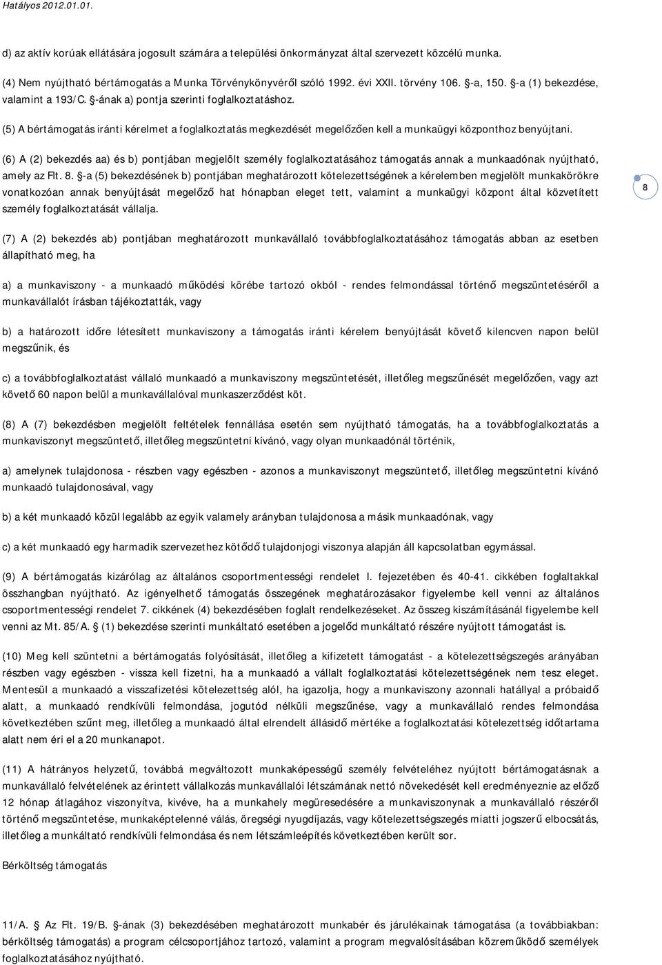 (5) A bértámogatás iránti kérelmet a foglalkoztatás megkezdését megelőzően kell a munkaügyi központhoz benyújtani.