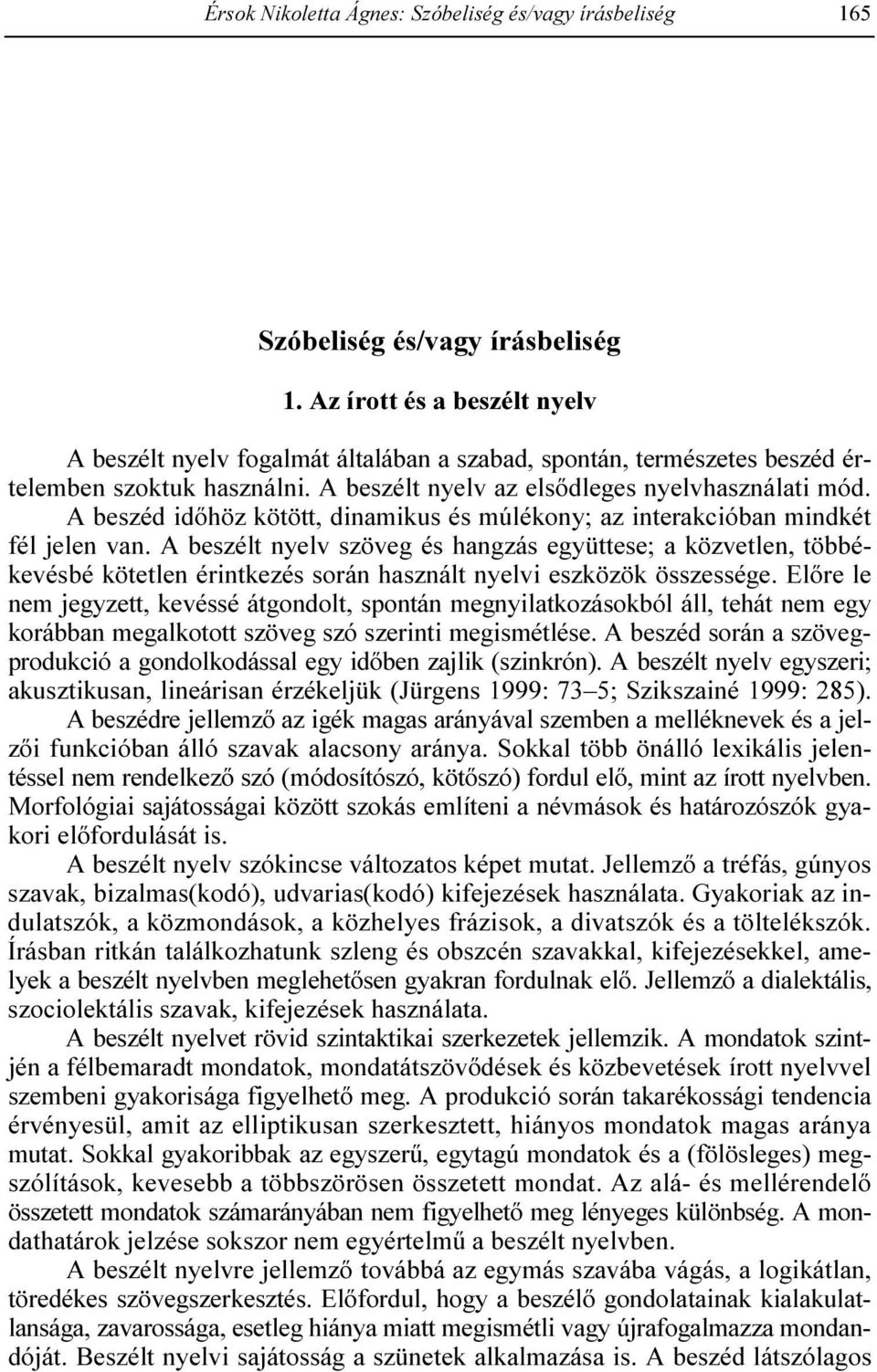 However, the interrogators dominant role and strict thematic and strategic control was not coupled with a stiff and rigid style: the tone of the interrogation, apart from a number of more formal