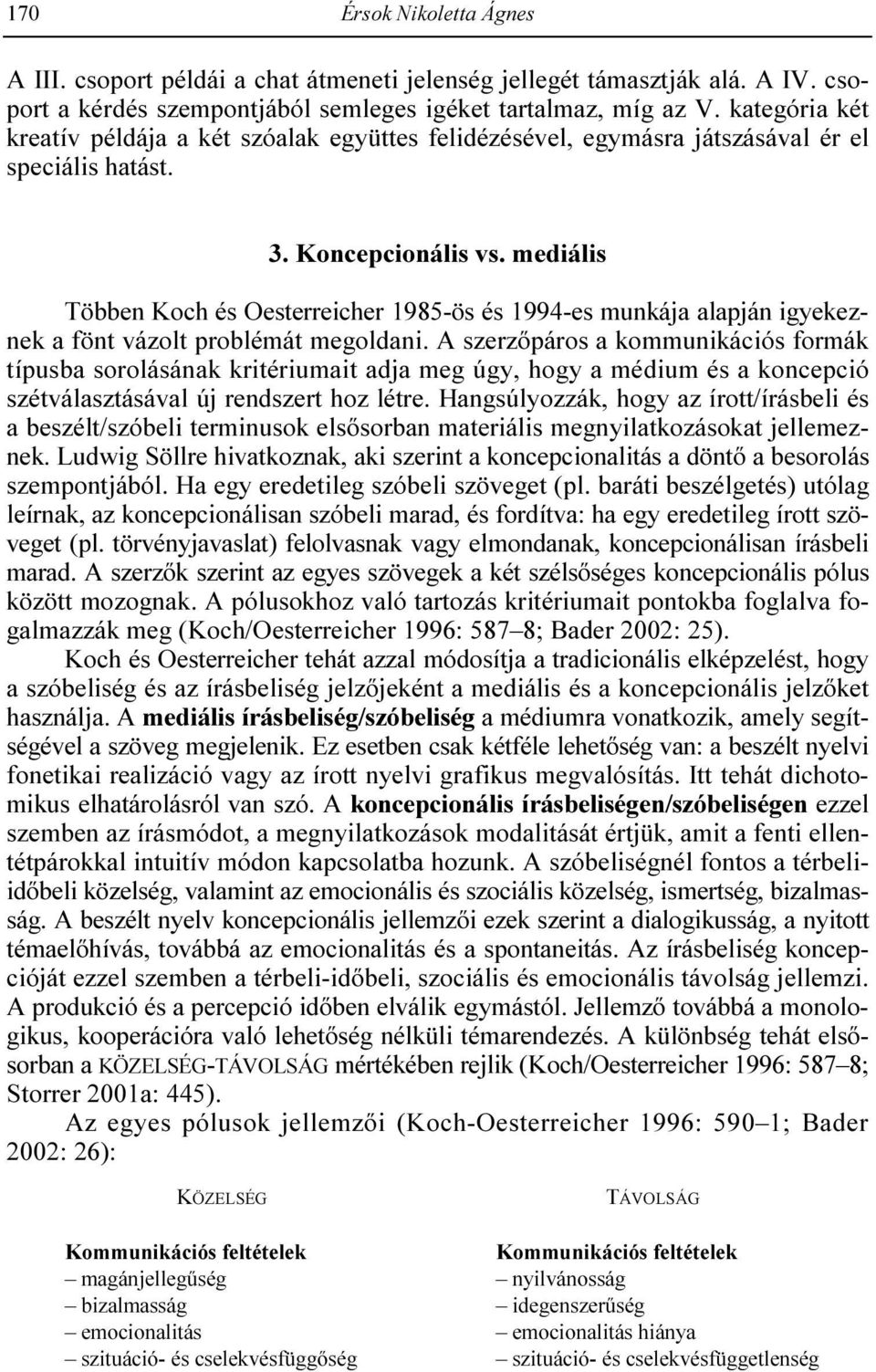 mediális Többen Koch és Oesterreicher 1985-ös és 1994-es munkája alapján igyekeznek a fönt vázolt problémát megoldani.