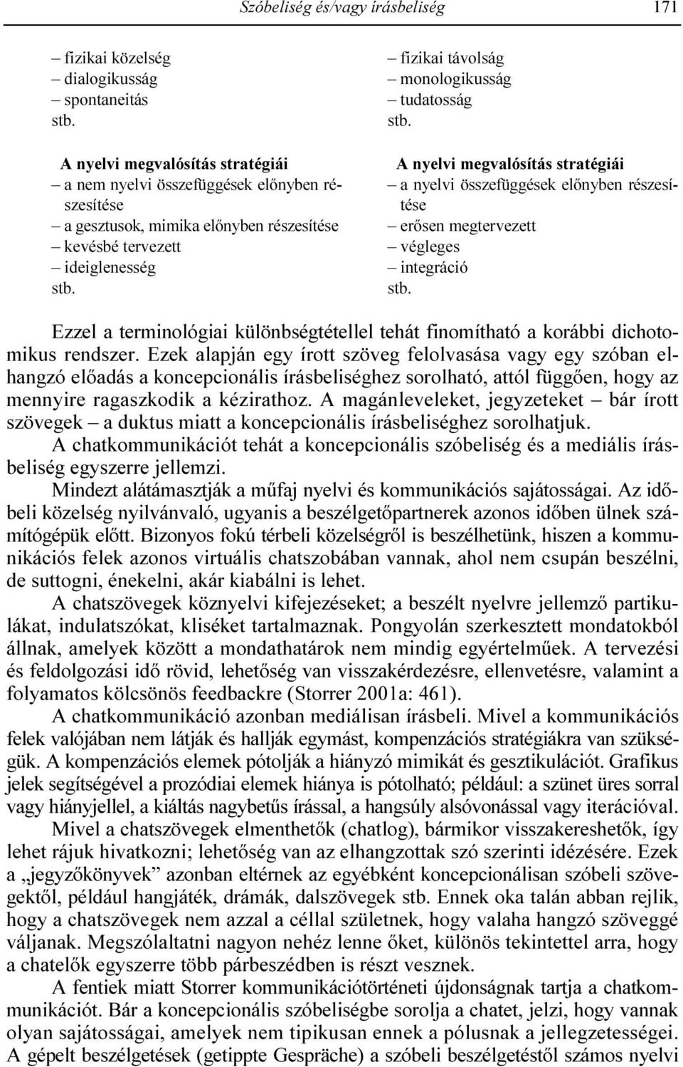 fizikai távolság monologikusság tudatosság stb. A nyelvi megvalósítás stratégiái a nyelvi összefüggések elınyben részesí- tése erısen megtervezett végleges integráció stb.