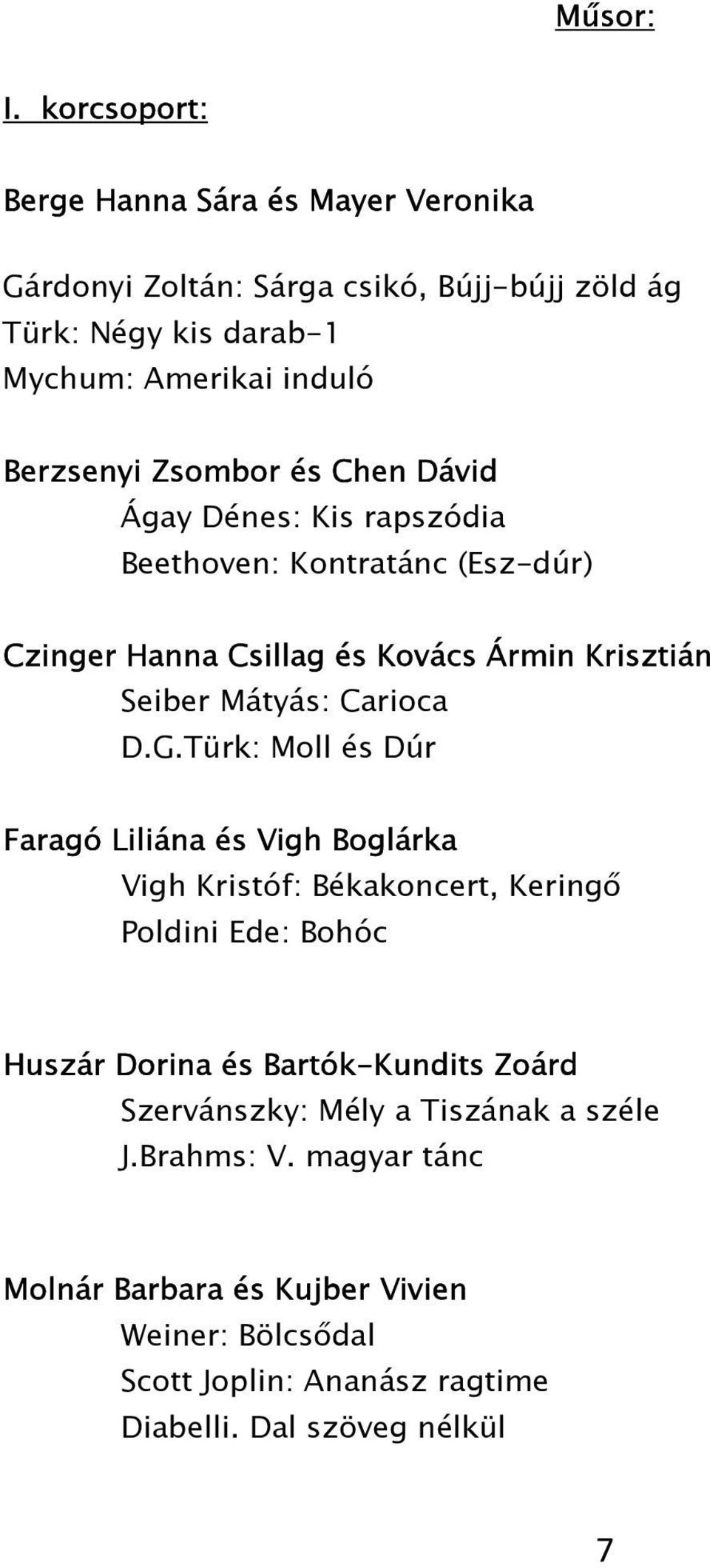 Zsombor és Chen Dávid Ágay Dénes: Kis rapszódia Beethoven: Kontratánc (Esz-dúr) Czinger Hanna Csillag és Kovács Ármin Krisztián Seiber Mátyás: Carioca D.G.