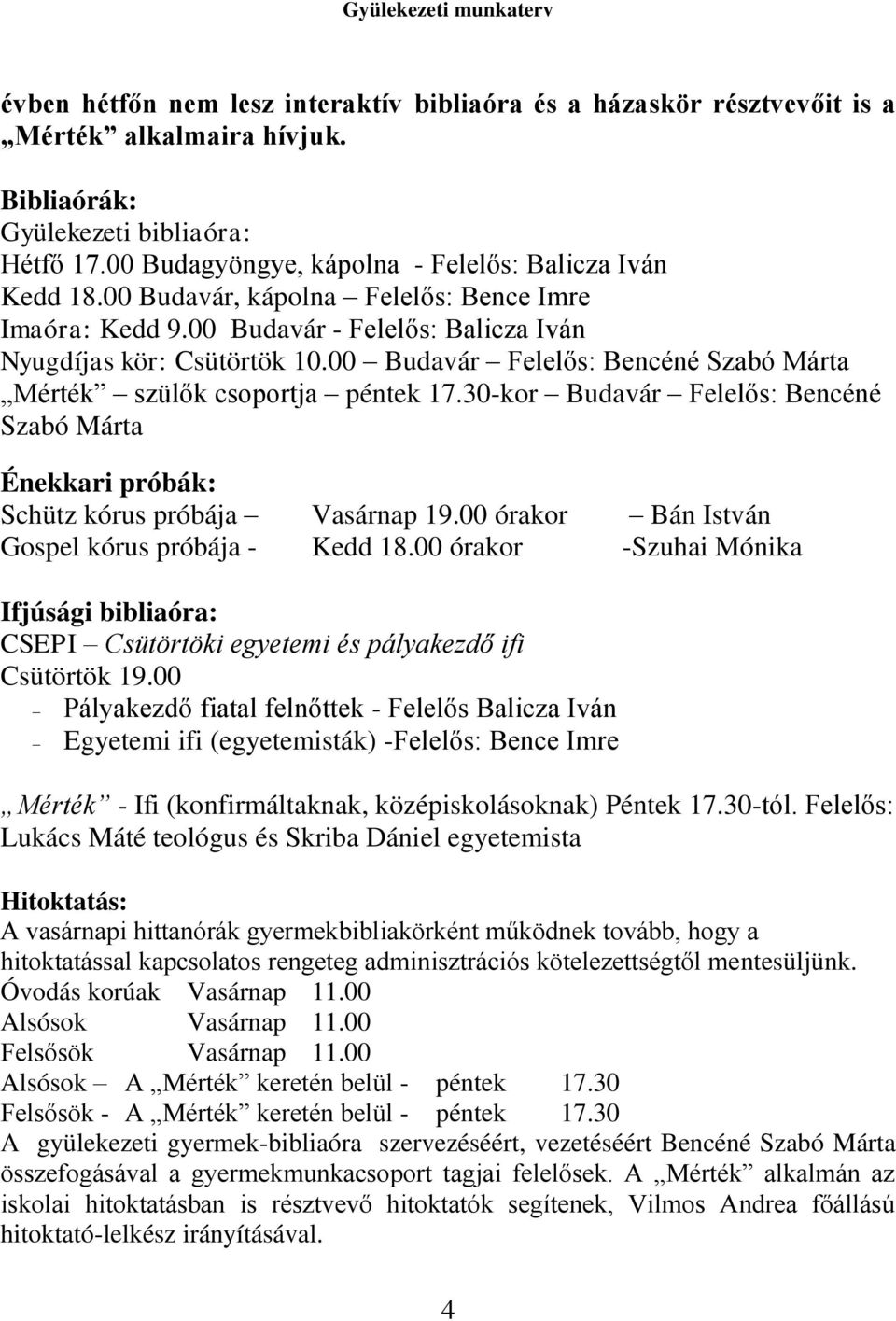 30-kor Budavár Felelős: Bencéné Szabó Márta Énekkari próbák: Schütz próbája Vasárnap 19.00 órakor Bán István Gospel próbája - Kedd 18.