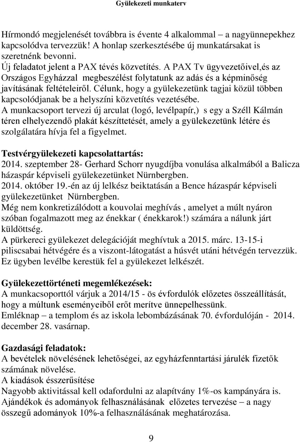 Célunk, hogy a gyülekezetünk tagjai közül többen kapcsolódjanak be a helyszíni közvetítés vezetésébe.