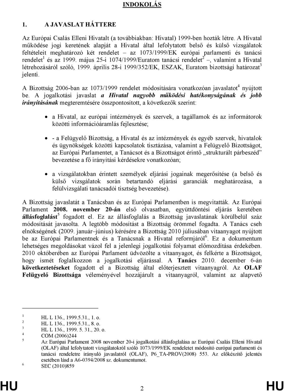 1999. május 25-i 1074/1999/Euratom tanácsi rendelet 2, valamint a Hivatal létrehozásáról szóló, 1999. április 28-i 1999/352/EK, ESZAK, Euratom bizottsági határozat 3 jelenti.