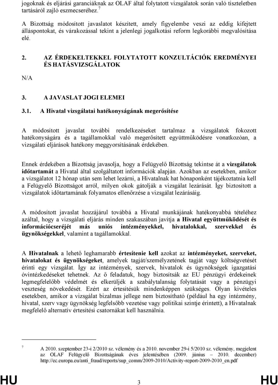 AZ ÉRDEKELTEKKEL FOLYTATOTT KONZULTÁCIÓK EREDMÉNYEI ÉS HATÁSVIZSGÁLATOK N/A 3. A JAVASLAT JOGI ELEMEI 3.1.