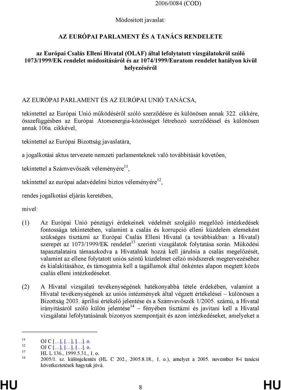 cikkére, összefüggésben az Európai Atomenergia-közösséget létrehozó szerződéssel és különösen annak 106a.