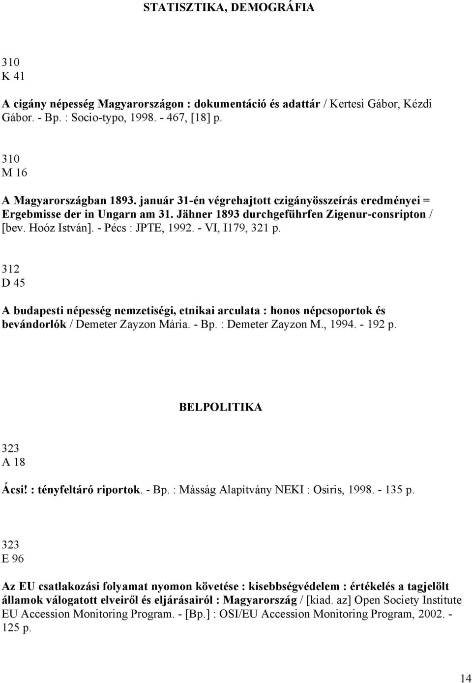 312 D 45 A budapesti népesség nemzetiségi, etnikai arculata : honos népcsoportok és bevándorlók / Demeter Zayzon Mária. - Bp. : Demeter Zayzon M., 1994. - 192 p. BELPOLITIKA 323 A 18 Ácsi!