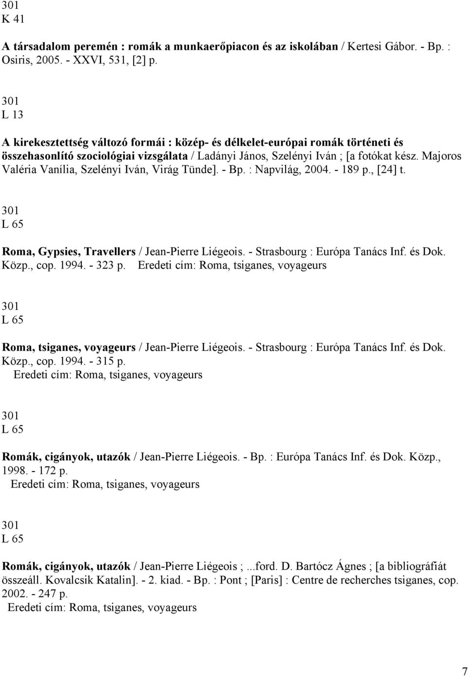 Majoros Valéria Vanília, Szelényi Iván, Virág Tünde]. - Bp. : Napvilág, 2004. - 189 p., [24] t. L 65 Roma, Gypsies, Travellers / Jean-Pierre Liégeois. - Strasbourg : Európa Tanács Inf. és Dok. Közp.