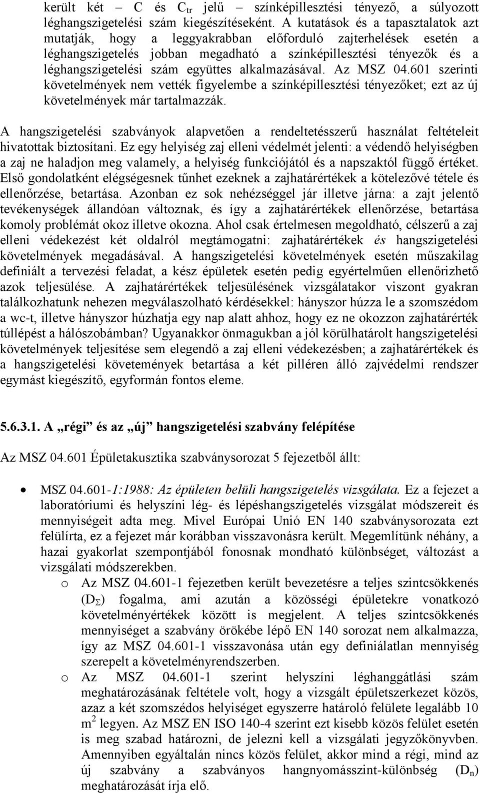 együttes alkalmazásával. Az MSZ 04.601 szerinti követelmények nem vették figyelembe a színképillesztési tényezőket; ezt az új követelmények már tartalmazzák.