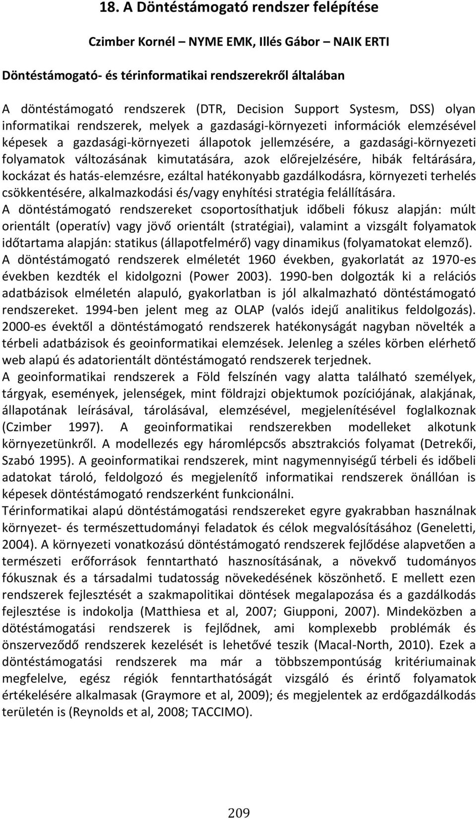 változásának kimutatására, azok előrejelzésére, hibák feltárására, kockázat és hatás-elemzésre, ezáltal hatékonyabb gazdálkodásra, környezeti terhelés csökkentésére, alkalmazkodási és/vagy enyhítési