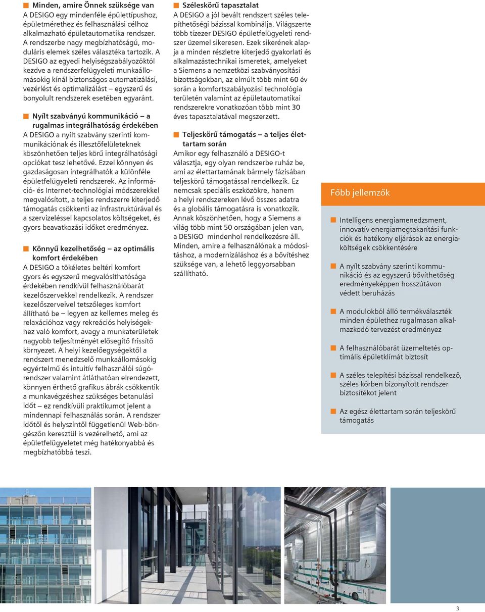 A DESIGO az egyedi helyiségszabályozóktól kezdve a rendszerfelügyeleti munkaállomásokig kínál biztonságos automatizálási, vezérlést és optimalizálást egyszerű és bonyolult rendszerek esetében
