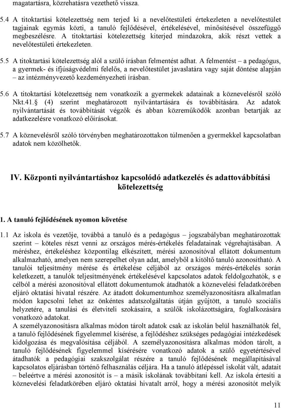 A titoktartási kötelezettség kiterjed mindazokra, akik részt vettek a nevelőtestületi értekezleten. 5.5 A titoktartási kötelezettség alól a szülő írásban felmentést adhat.