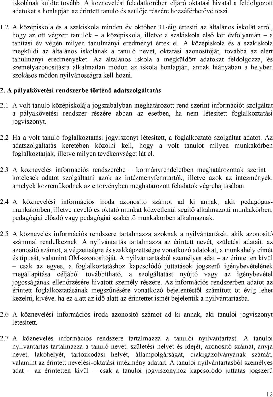 milyen tanulmányi eredményt értek el. A középiskola és a szakiskola megküldi az általános iskolának a tanuló nevét, oktatási azonosítóját, továbbá az elért tanulmányi eredményeket.