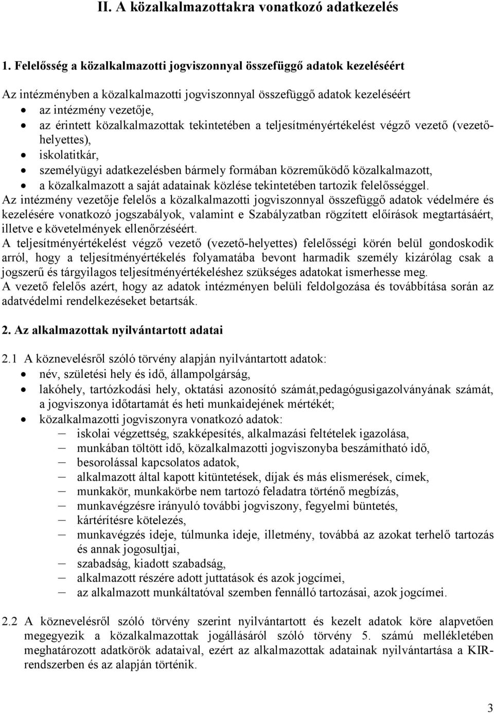 közalkalmazottak tekintetében a teljesítményértékelést végző vezető (vezetőhelyettes), iskolatitkár, személyügyi adatkezelésben bármely formában közreműködő közalkalmazott, a közalkalmazott a saját