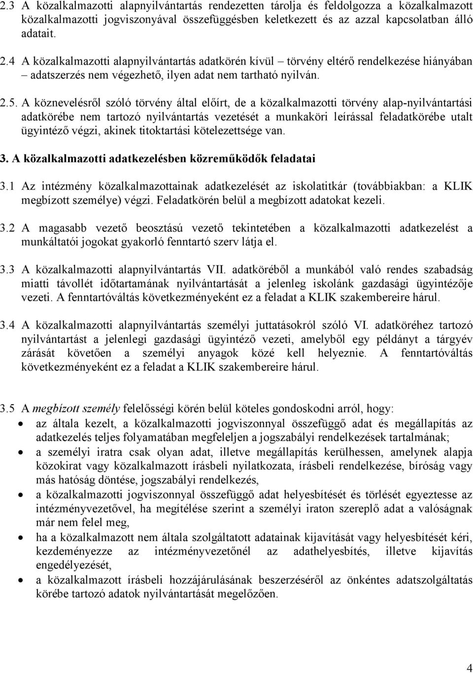 A köznevelésről szóló törvény által előírt, de a közalkalmazotti törvény alap-nyilvántartási adatkörébe nem tartozó nyilvántartás vezetését a munkaköri leírással feladatkörébe utalt ügyintéző végzi,