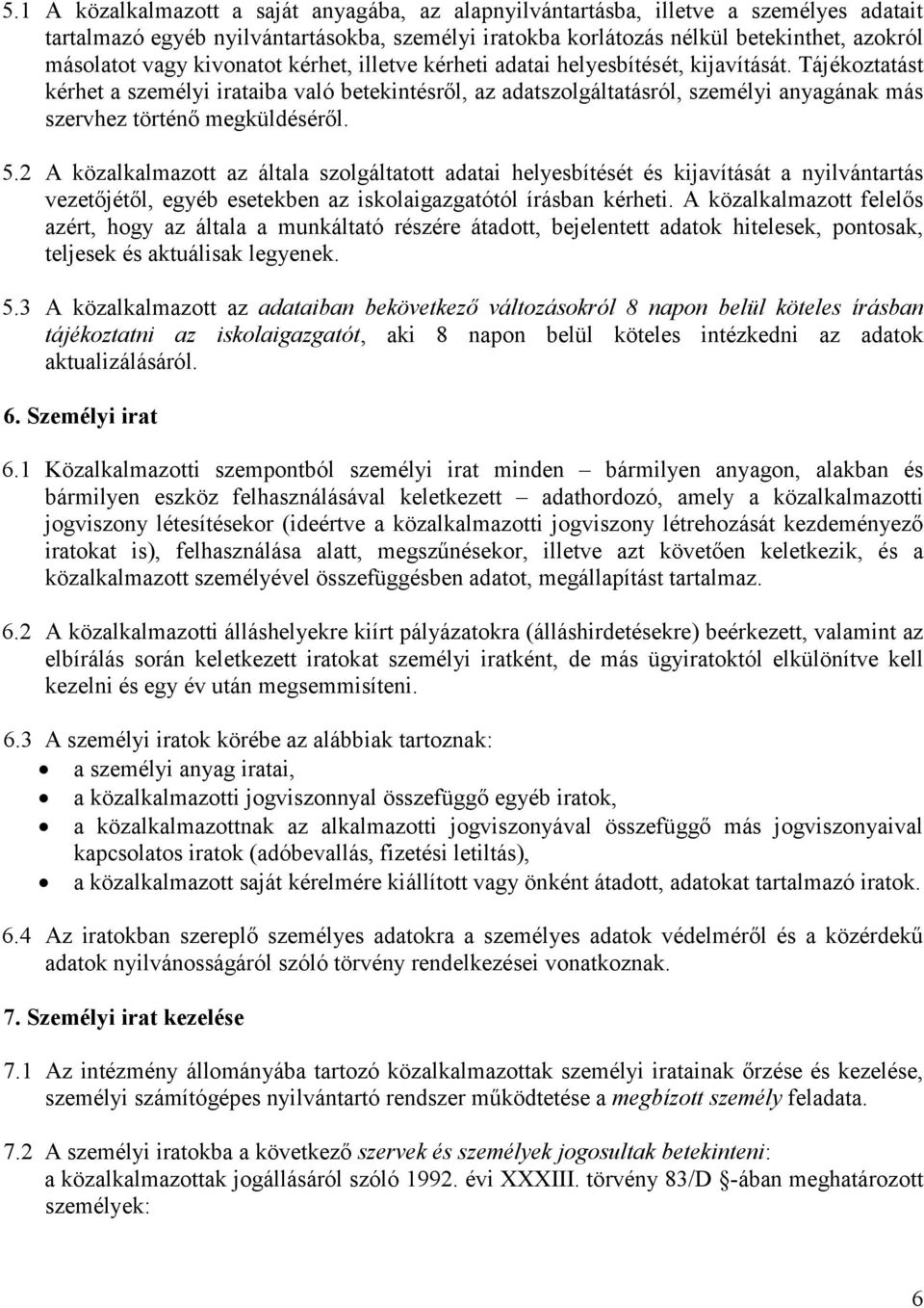 Tájékoztatást kérhet a személyi irataiba való betekintésről, az adatszolgáltatásról, személyi anyagának más szervhez történő megküldéséről. 5.
