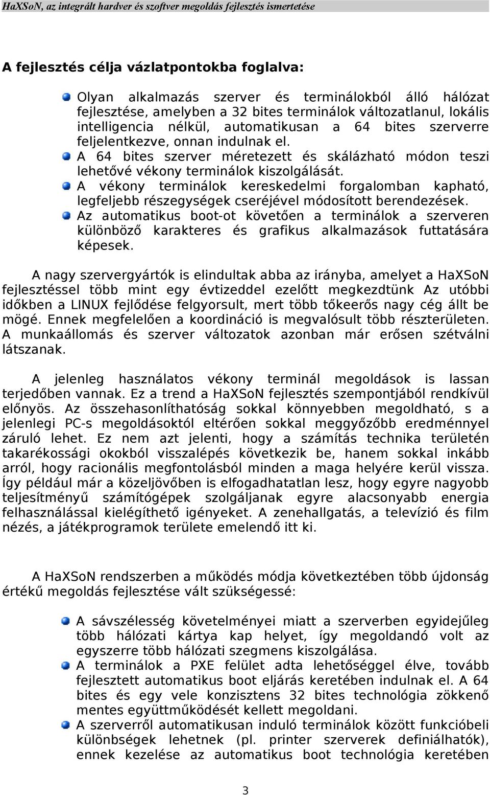 A vékony terminálok kereskedelmi forgalomban kapható, legfeljebb részegységek cseréjével módosított berendezések.